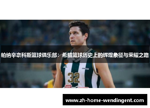 帕纳辛奈科斯篮球俱乐部：希腊篮球历史上的辉煌象征与荣耀之路