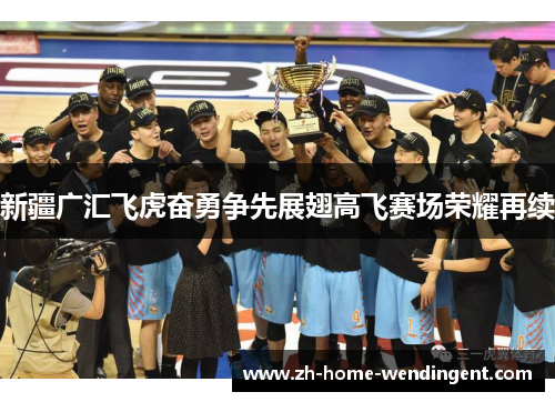 新疆广汇飞虎奋勇争先展翅高飞赛场荣耀再续