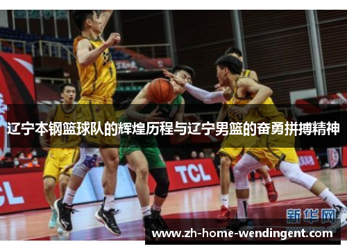 辽宁本钢篮球队的辉煌历程与辽宁男篮的奋勇拼搏精神