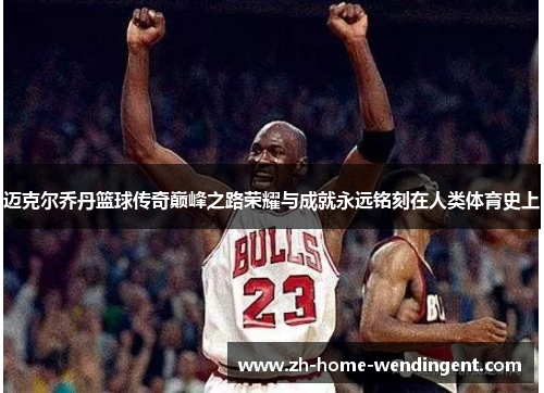 迈克尔乔丹篮球传奇巅峰之路荣耀与成就永远铭刻在人类体育史上