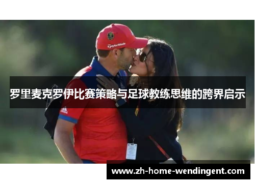 罗里麦克罗伊比赛策略与足球教练思维的跨界启示