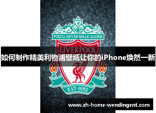 如何制作精美利物浦壁纸让你的iPhone焕然一新