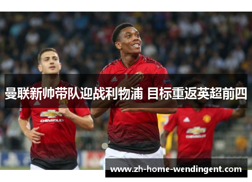 曼联新帅带队迎战利物浦 目标重返英超前四