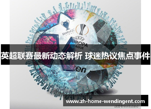 英超联赛最新动态解析 球迷热议焦点事件