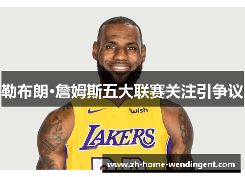 勒布朗·詹姆斯五大联赛关注引争议